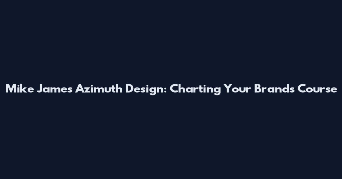 Mike James Azimuth Design: Charting Your Brand's Course