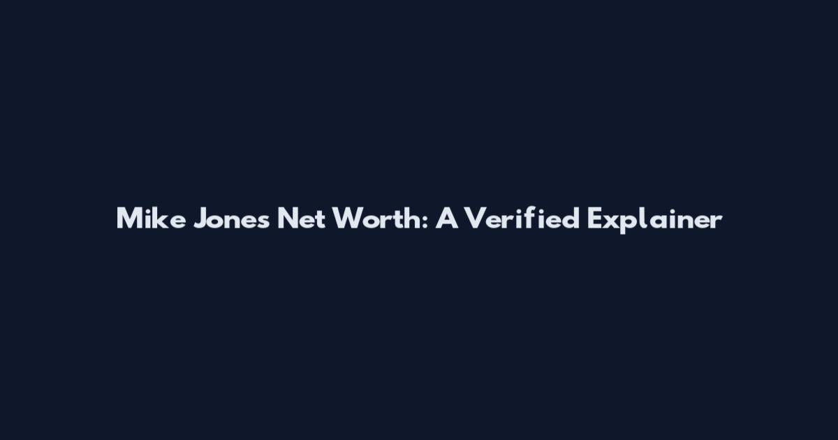 Mike Jones Net Worth: A Verified Explainer
