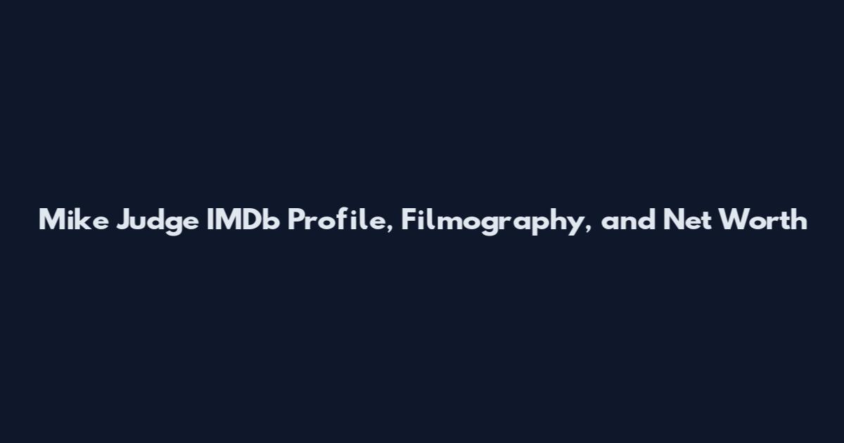 Mike Judge IMDb Profile, Filmography, and Net Worth