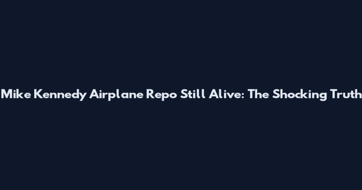 Mike Kennedy Airplane Repo Still Alive: The Shocking Truth