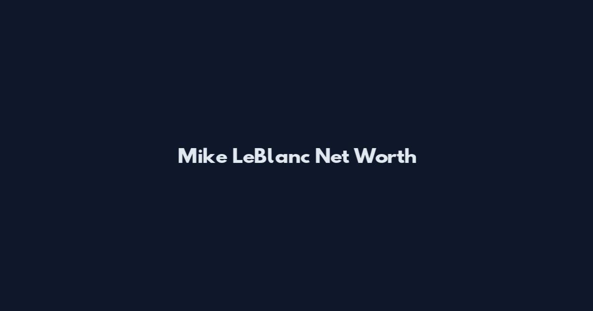 Mike LeBlanc Net Worth