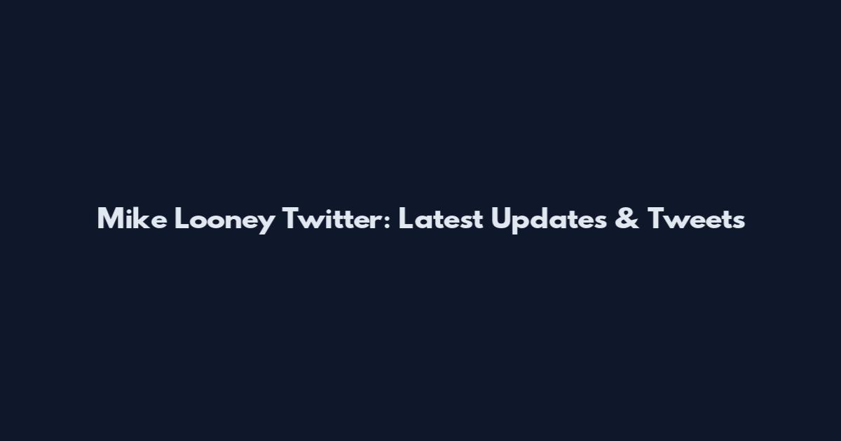 Mike Looney Twitter: Latest Updates & Tweets