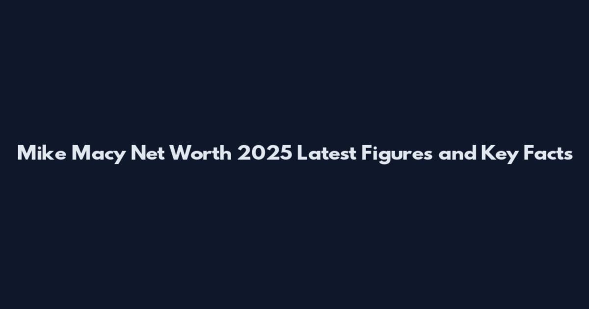 Mike Macy Net Worth 2025 Latest Figures and Key Facts
