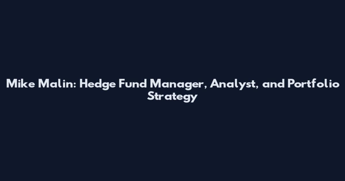 Mike Malin: Hedge Fund Manager, Analyst, and Portfolio Strategy