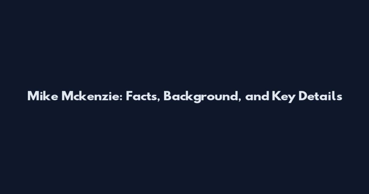 Mike Mckenzie: Facts, Background, and Key Details
