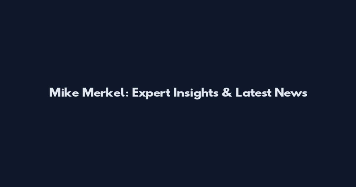 Mike Merkel: Expert Insights & Latest News