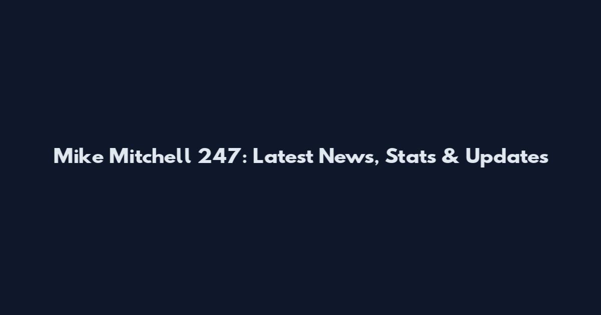 Mike Mitchell 247: Latest News, Stats & Updates