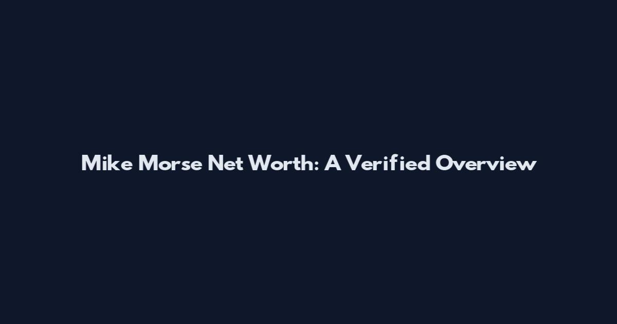 Mike Morse Net Worth: A Verified Overview