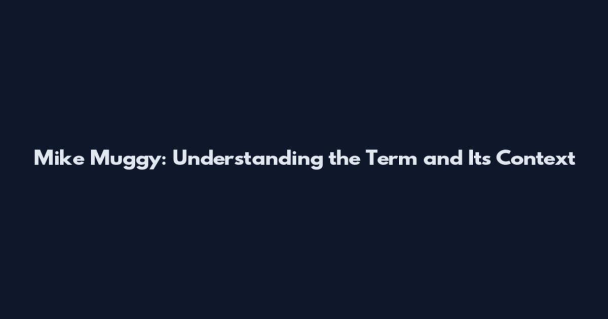 Mike Muggy: Understanding the Term and Its Context