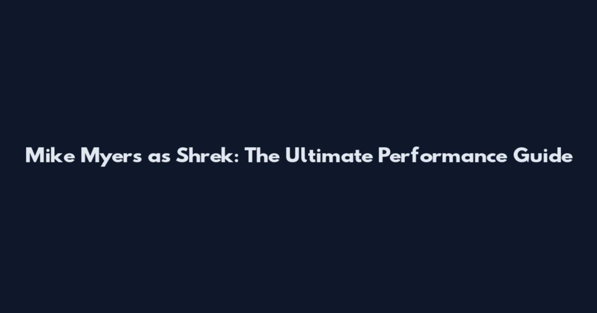 Mike Myers as Shrek: The Ultimate Performance Guide