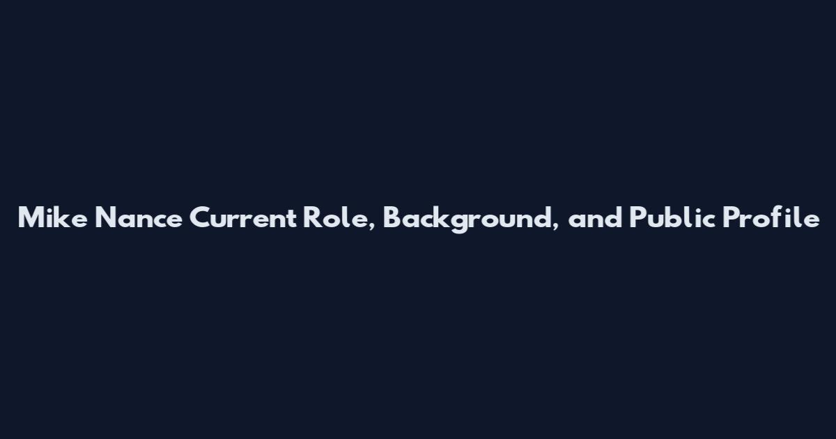 Mike Nance Current Role, Background, and Public Profile