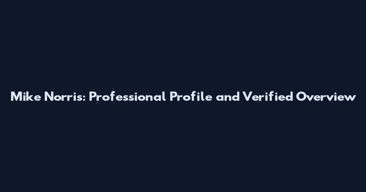 Mike Norris: Professional Profile and Verified Overview