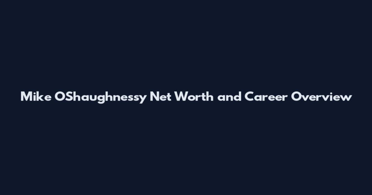 Mike O'Shaughnessy Net Worth and Career Overview