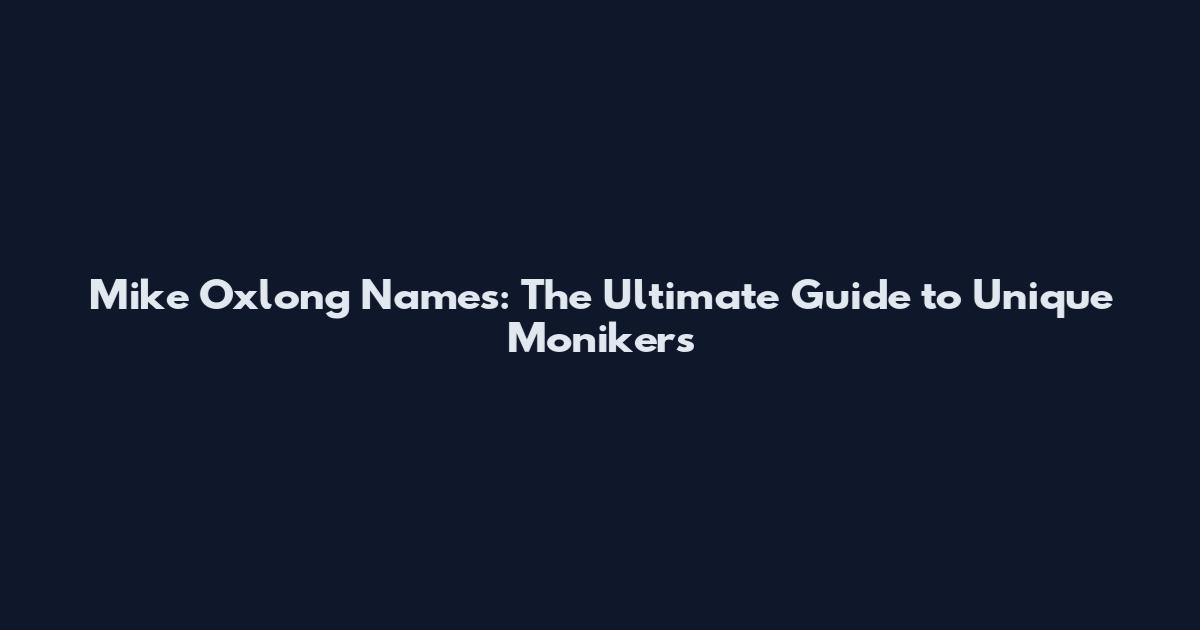 Mike Oxlong Names: The Ultimate Guide to Unique Monikers
