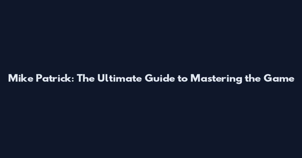 Mike Patrick: The Ultimate Guide to Mastering the Game
