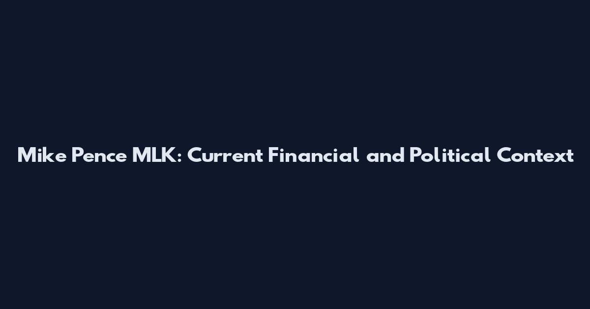 Mike Pence MLK: Current Financial and Political Context