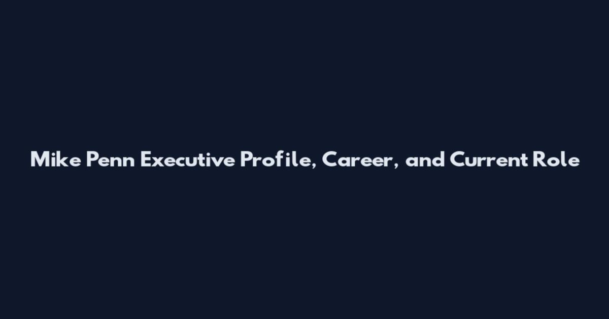 Mike Penn Executive Profile, Career, and Current Role
