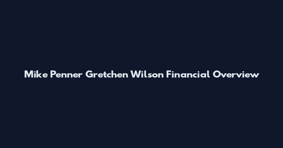 Mike Penner Gretchen Wilson Financial Overview