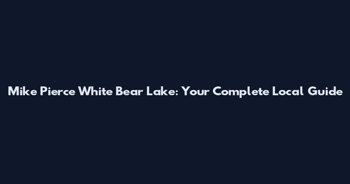 Mike Pierce White Bear Lake: Your Complete Local Guide