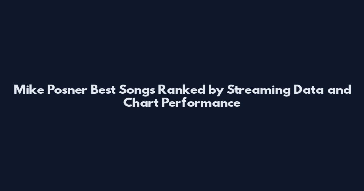 Mike Posner Best Songs Ranked by Streaming Data and Chart Performance