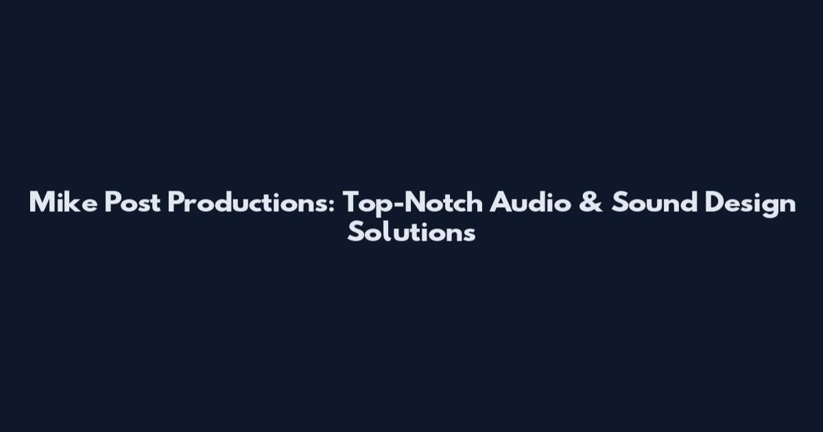 Mike Post Productions: Top-Notch Audio & Sound Design Solutions