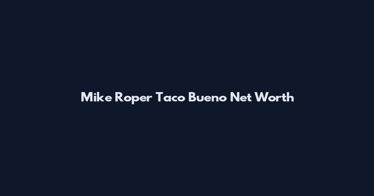 Mike Roper Taco Bueno Net Worth