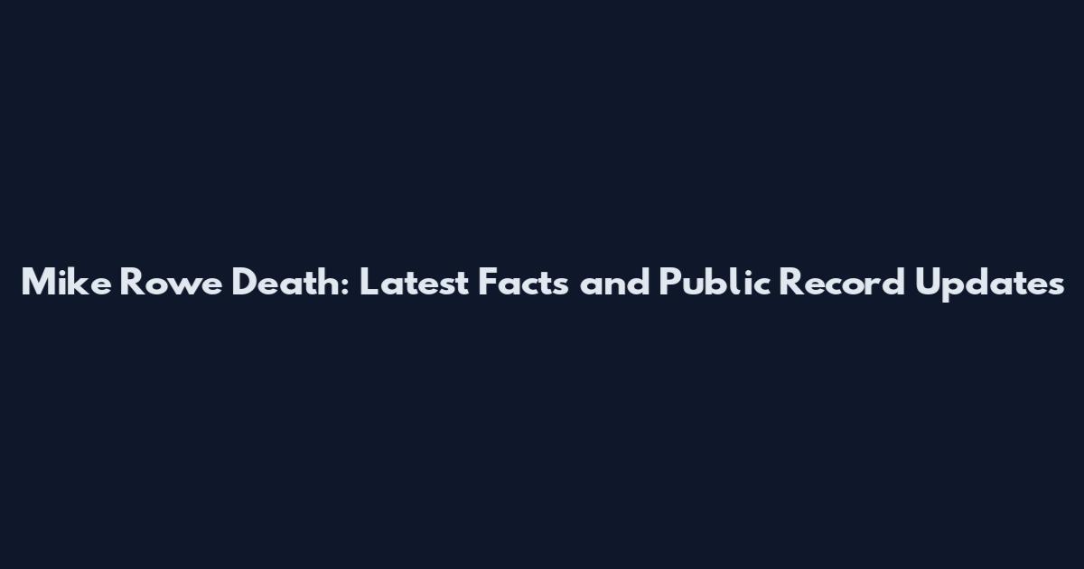 Mike Rowe Death: Latest Facts and Public Record Updates