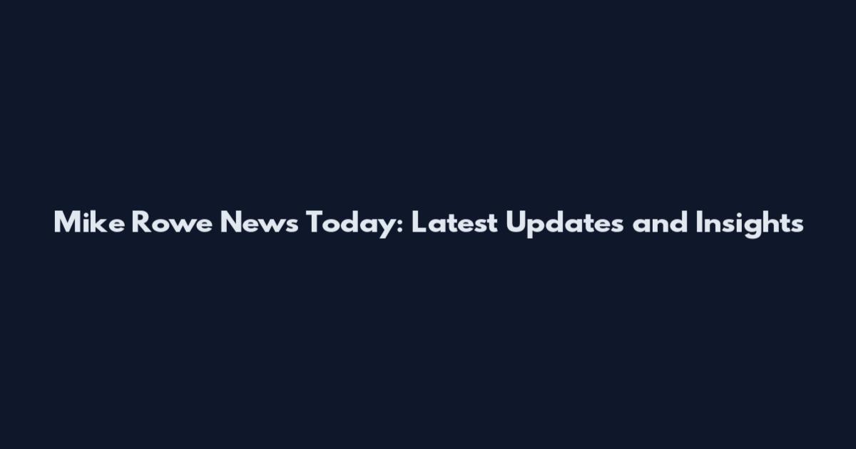 Mike Rowe News Today: Latest Updates and Insights