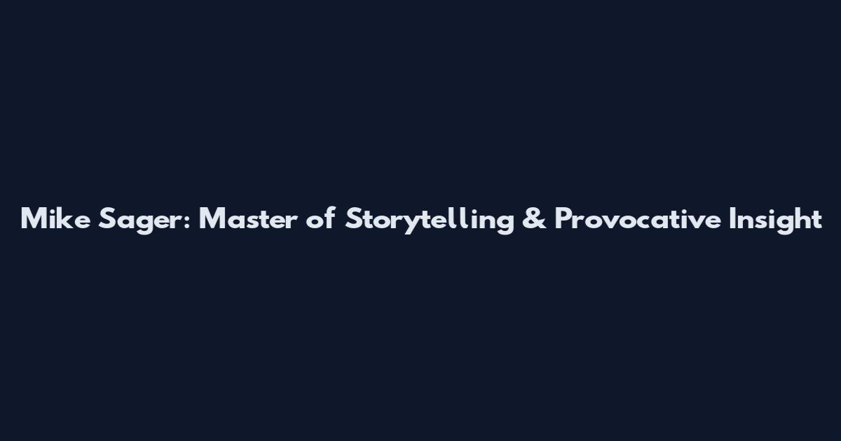 Mike Sager: Master of Storytelling & Provocative Insight