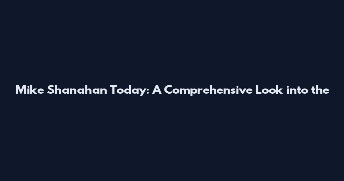 Mike Shanahan Today: A Comprehensive Look into the