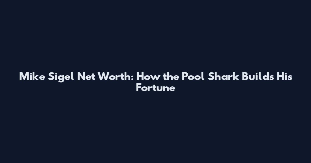 Mike Sigel Net Worth: How the Pool Shark Builds His Fortune