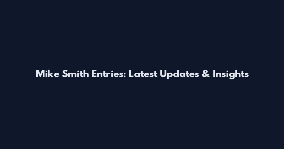 Mike Smith Entries: Latest Updates & Insights