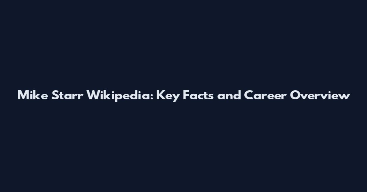 Mike Starr Wikipedia: Key Facts and Career Overview
