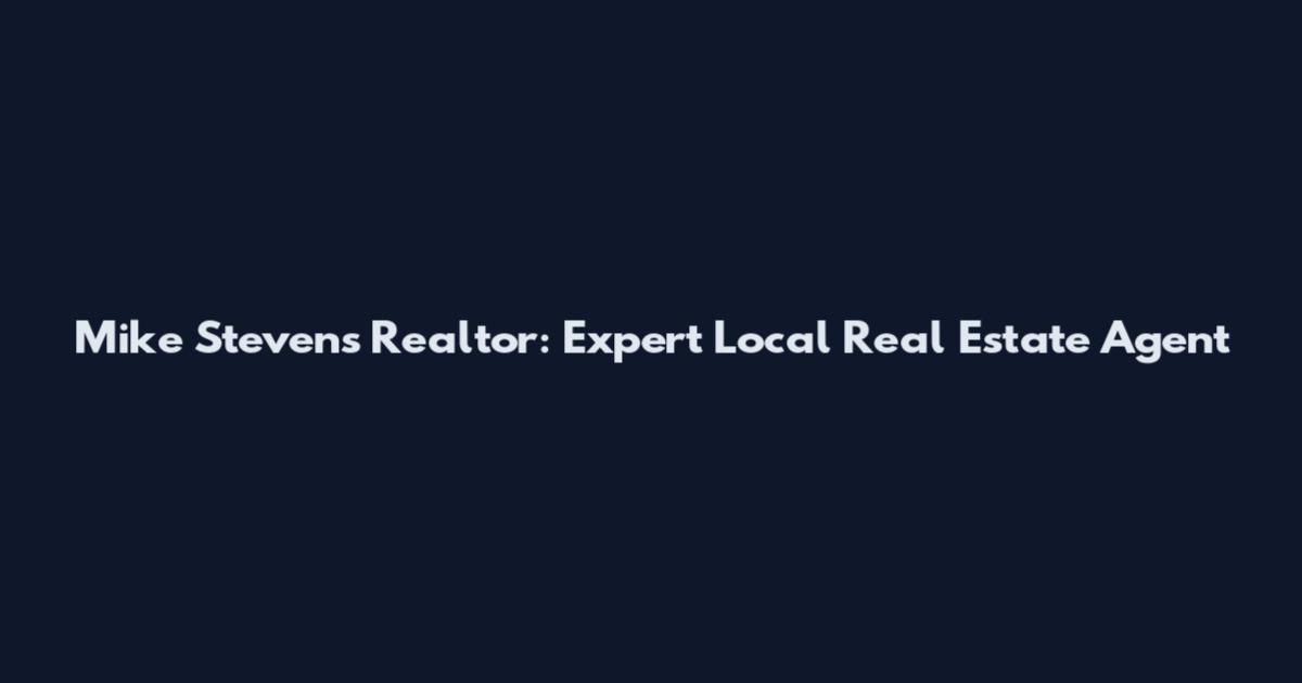 Mike Stevens Realtor: Expert Local Real Estate Agent