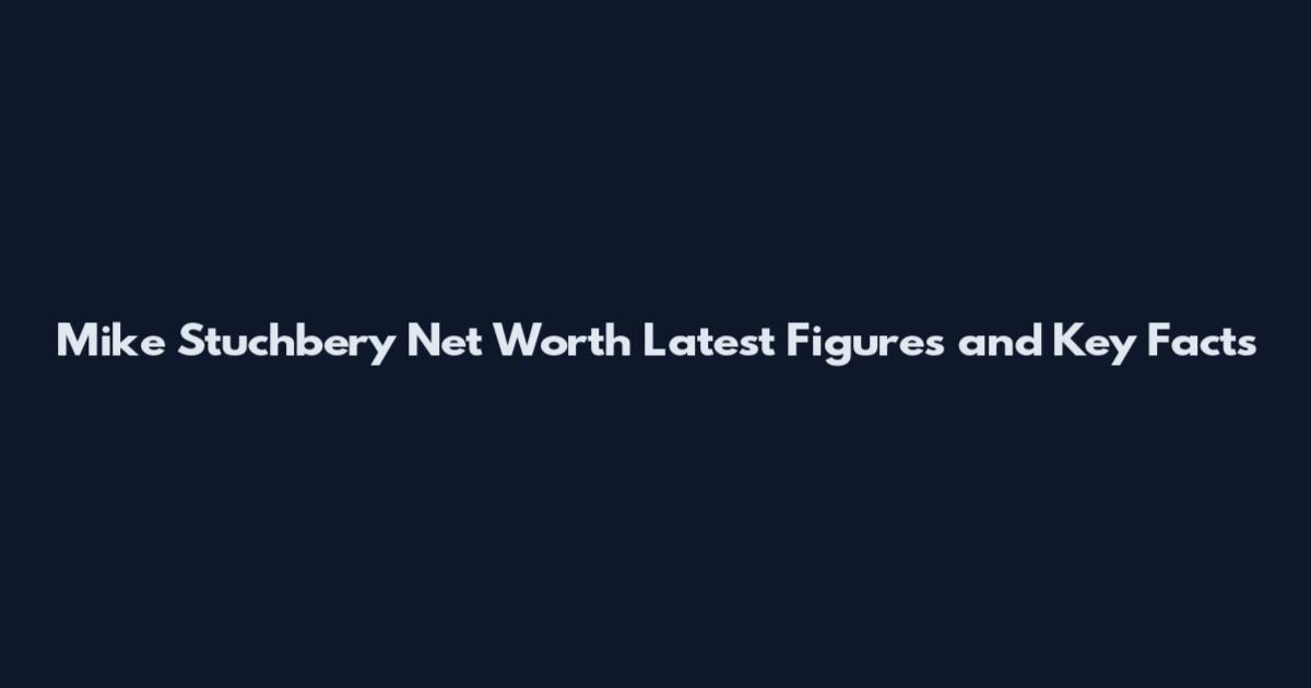 Mike Stuchbery Net Worth Latest Figures and Key Facts