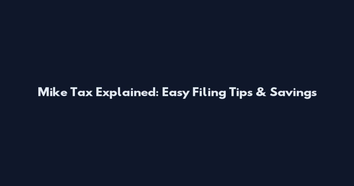Mike Tax Explained: Easy Filing Tips & Savings
