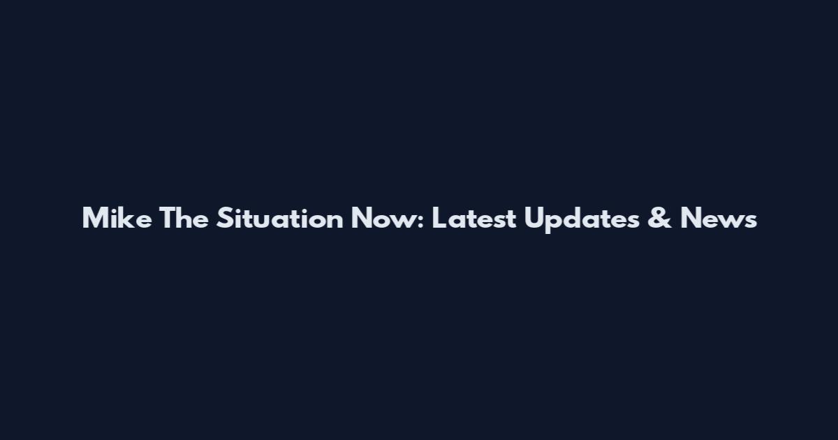 Mike The Situation Now: Latest Updates & News