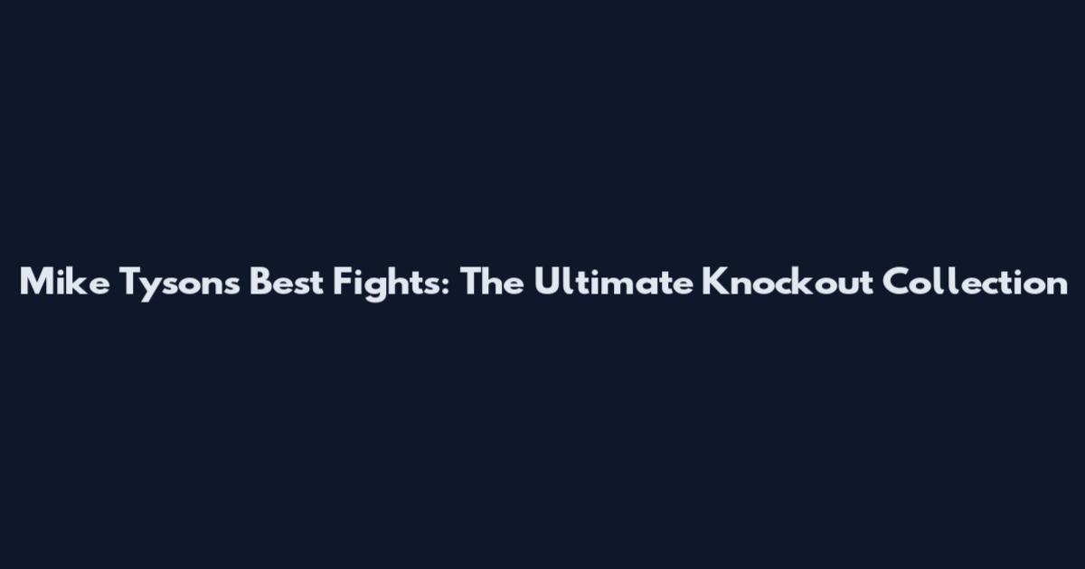Mike Tyson's Best Fights: The Ultimate Knockout Collection