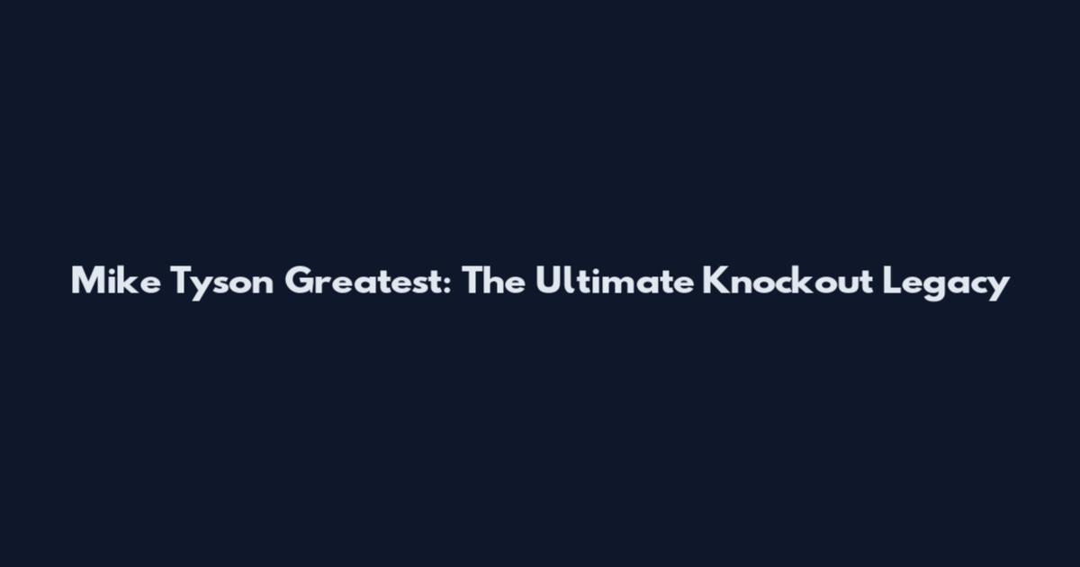 Mike Tyson Greatest: The Ultimate Knockout Legacy