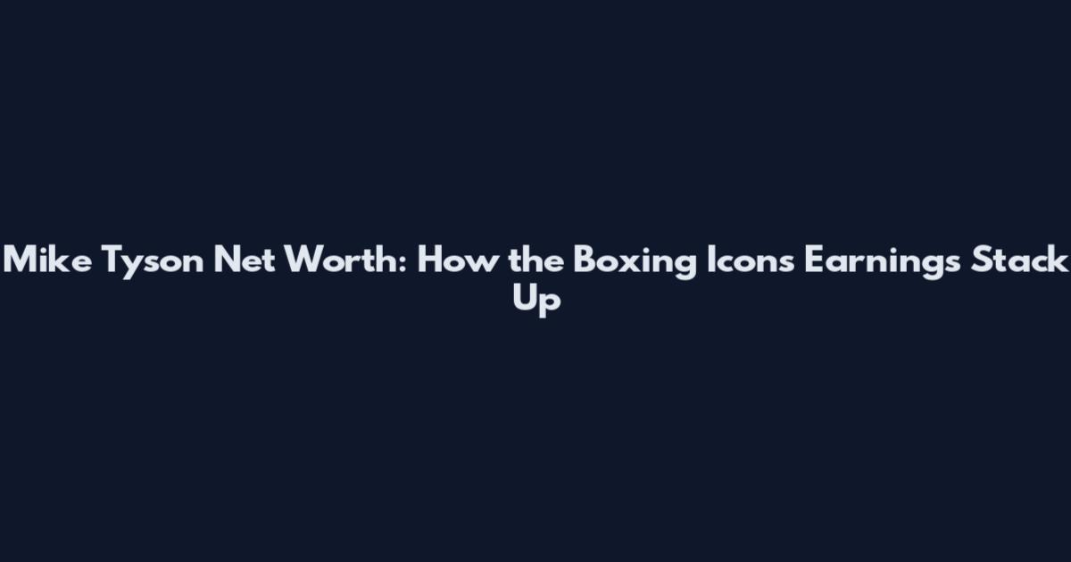 Mike Tyson Net Worth: How the Boxing Icon's Earnings Stack Up