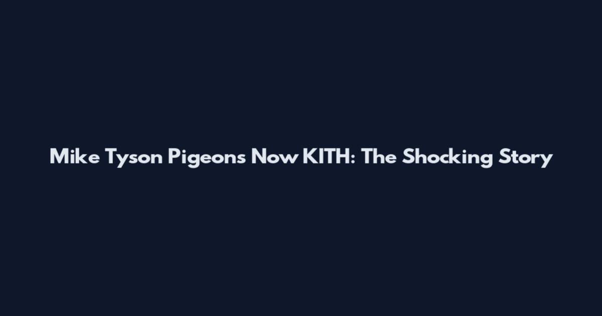 Mike Tyson Pigeons Now KITH: The Shocking Story