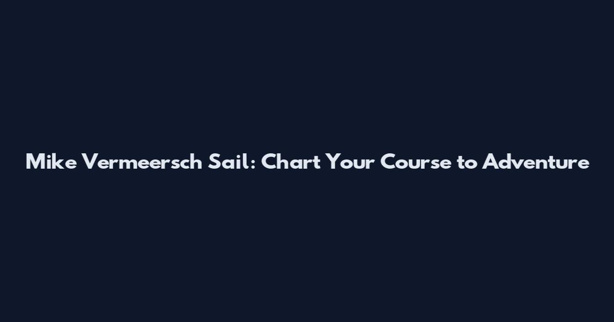 Mike Vermeersch Sail: Chart Your Course to Adventure