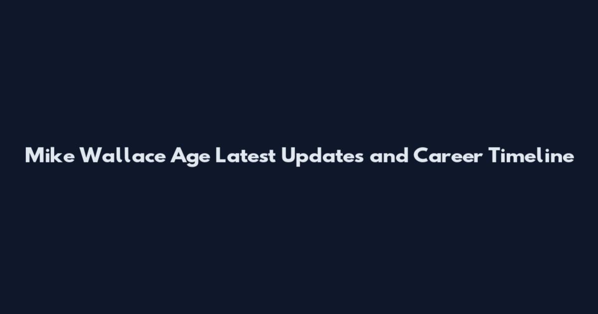 Mike Wallace Age Latest Updates and Career Timeline