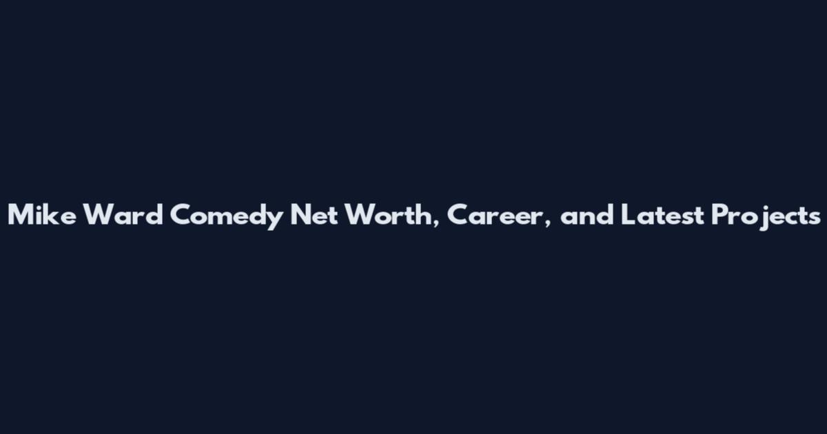 Mike Ward Comedy Net Worth, Career, and Latest Projects