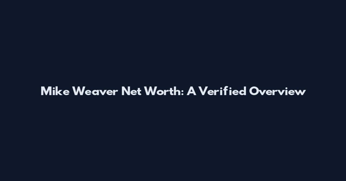 Mike Weaver Net Worth: A Verified Overview