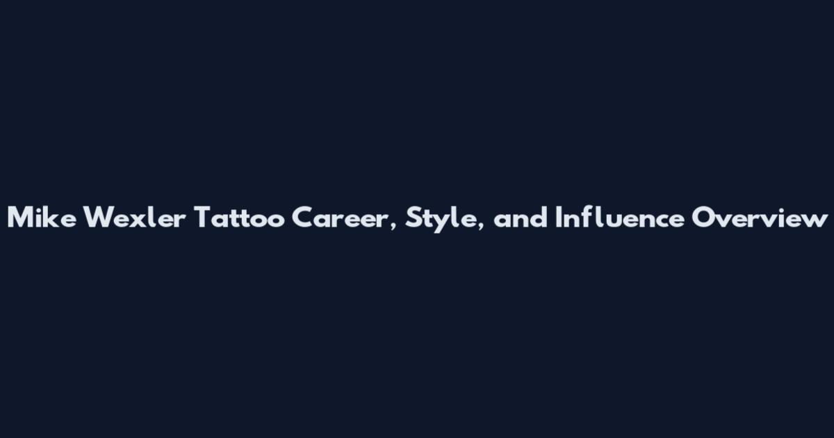 Mike Wexler Tattoo Career, Style, and Influence Overview