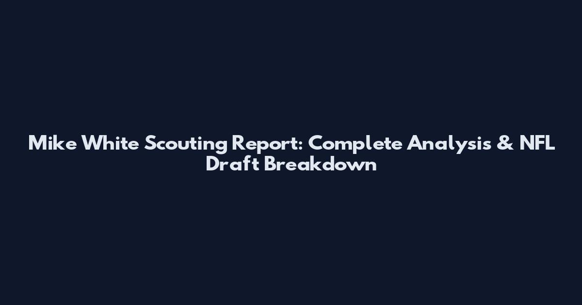 Mike White Scouting Report: Complete Analysis & NFL Draft Breakdown