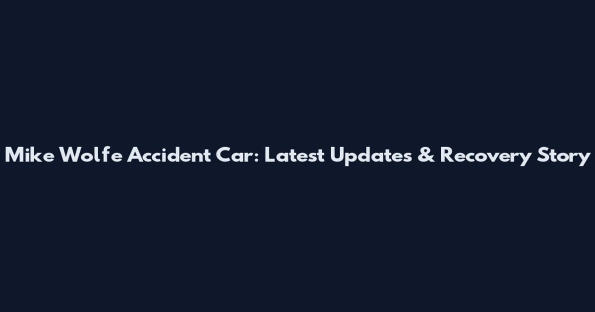 Mike Wolfe Accident Car: Latest Updates & Recovery Story