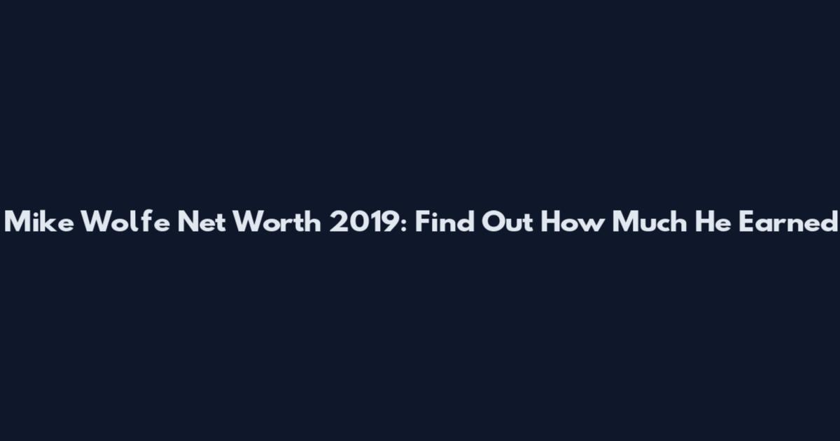 Mike Wolfe Net Worth 2019: Find Out How Much He Earned