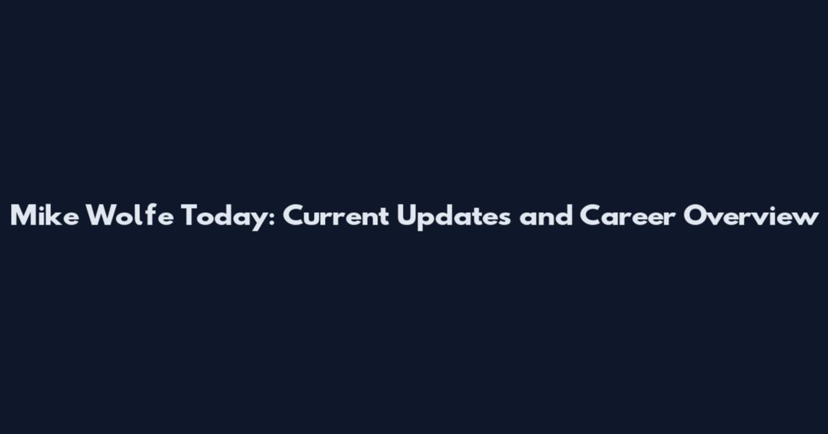 Mike Wolfe Today: Current Updates and Career Overview